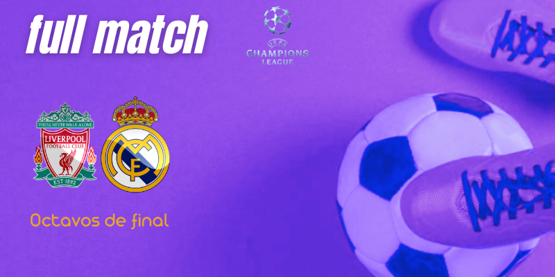 VÍDEO | Full match | Liverpool vs Real Madrid | UCL | Octavos de final – Ida