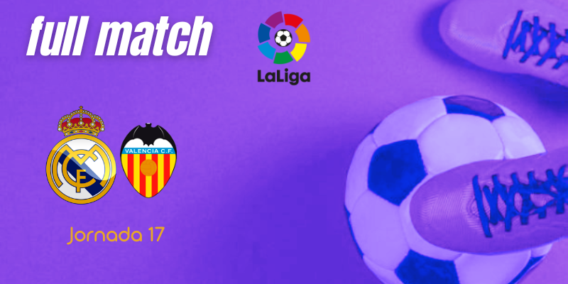 VÍDEO | Full match | Real Madrid vs Valencia | LaLiga | J17