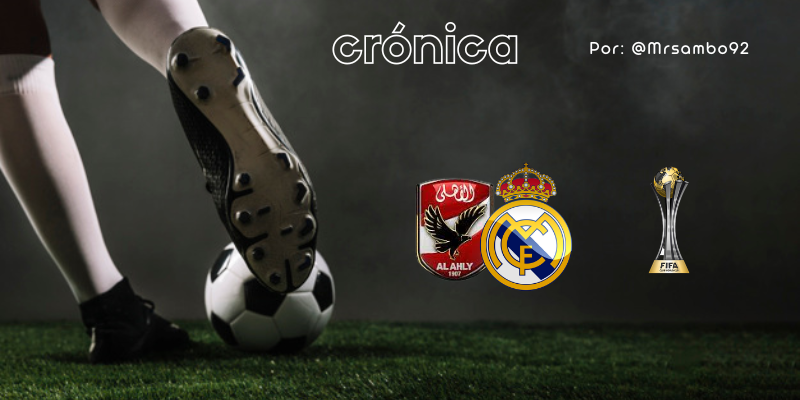 CRÓNICA | Rarezas y espinillas: Al Ahly 1 – 4 Real Madrid