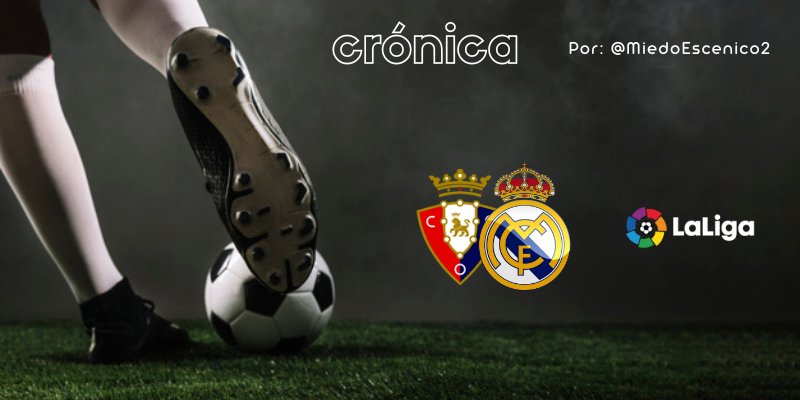 CRÓNICA | Práctica peligrosa: Osasuna 0 – 2 Real Madrid