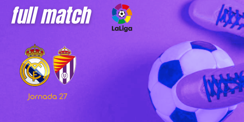 VÍDEO | Full match | Real Madrid vs Real Valladolid | LaLiga | J27