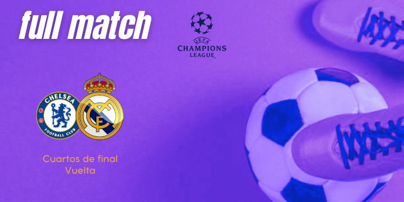 VÍDEO | Full match | Chelsea vs Real Madrid | UCL | Cuartos de final | Vuelta