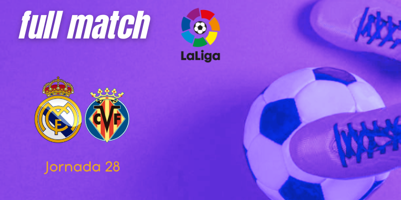 VÍDEO | Full match | Real Madrid vs Villarreal | LaLiga | J28