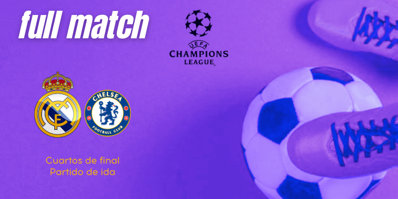 VÍDEO | Full match | Real Madrid vs Chelsea | UCL | Cuartos de final | Ida