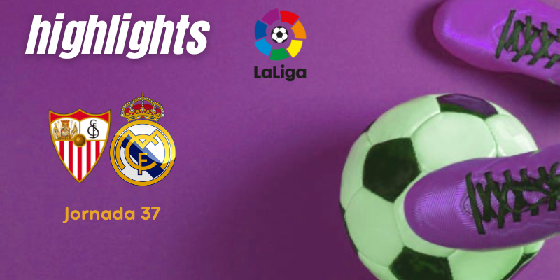 VÍDEO | Highlights | Sevilla vs Real Madrid | LaLiga | J37