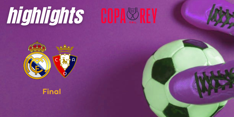VÍDEO | Highlights | Real Madrid vs Osasuna | Copa del Rey | Final