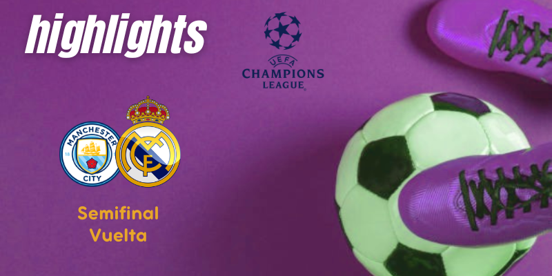 VÍDEO | Highlights | Manchester City vs Real Madrid | UCL | Semifinal | Vuelta