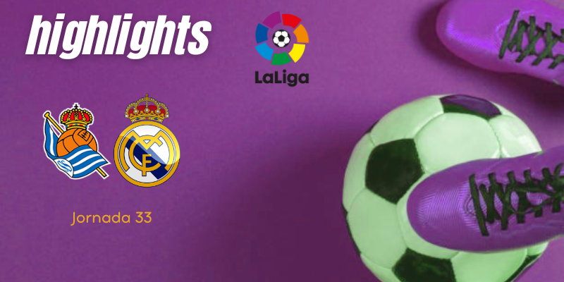 VÍDEO | Highlights | Real Sociedad vs Real Madrid | LaLiga | J33
