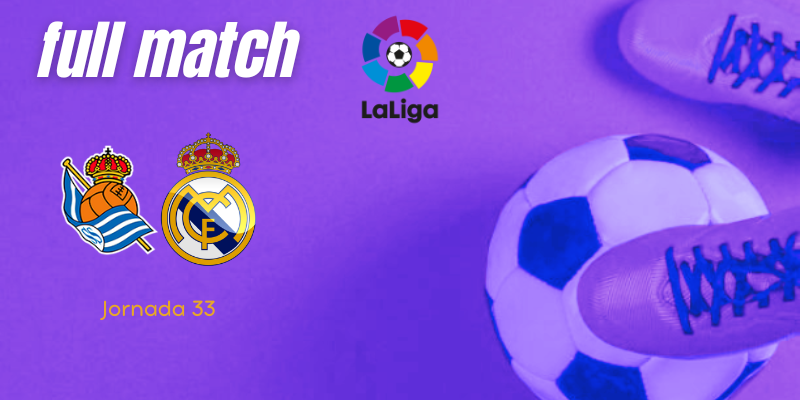 VÍDEO | Full match | Real Sociedad vs Real Madrid | LaLiga | J33