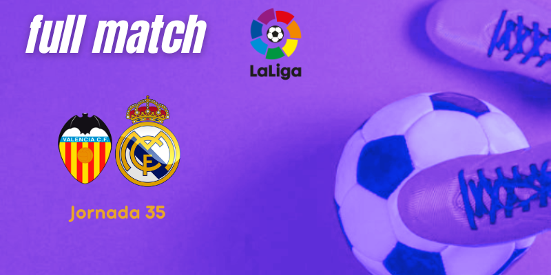 VÍDEO | Full match | Valencia vs Real Madrid | LaLiga | J35