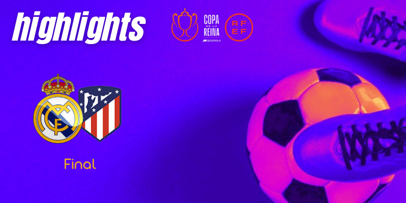VÍDEO | Highlights | Real Madrid Femenino vs Atlético de Madrid Femenino | Copa de la Reina | Final