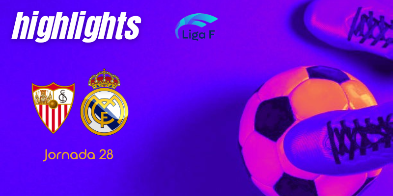 VÍDEO | Highlights | Sevilla FC Femenino vs Real Madrid Femenino | Finetwork Liga F | J28