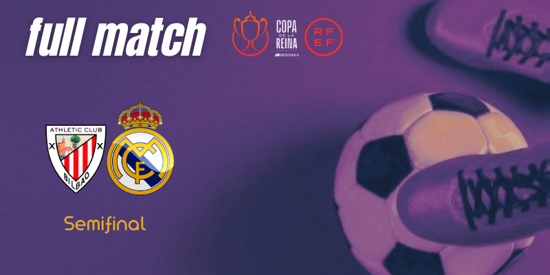 VÍDEO | Full match | Athletic Club Femenino vs Real Madrid Femenino | Copa de la Reina | Semifinal