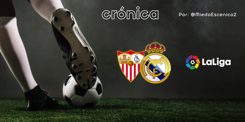 CRÓNICA | El tapado: Sevilla 1 – 2 Real Madrid