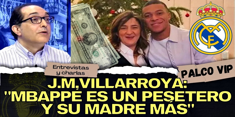 VÍDEO | J.M. Villaroya: «MBAPPÉ es UN PESETERO y SU MADRE MÁS»