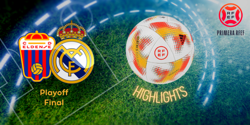 VÍDEO | Highlights | CD Eldense vs Real Madrid Castilla | Primera RFEF | Playoff | Final | Vuelta